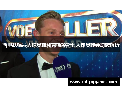 西甲跌幅最大球员菲利克斯领衔七大球员转会动态解析