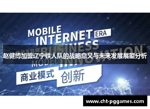 赵健博加盟辽宁铁人队的战略意义与未来发展展望分析 赵健博加盟辽宁铁人队的战略意义与未来发展展望分析