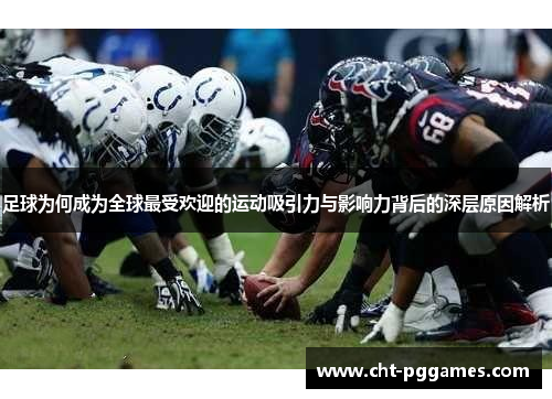 足球为何成为全球最受欢迎的运动吸引力与影响力背后的深层原因解析 足球为何成为全球最受欢迎的运动吸引力与影响力背后的深层原因解析