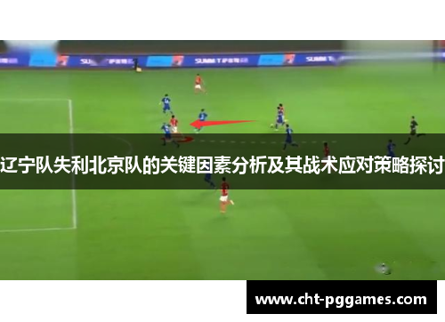 辽宁队失利北京队的关键因素分析及其战术应对策略探讨 辽宁队失利北京队的关键因素分析及其战术应对策略探讨