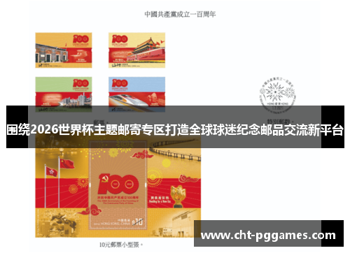 围绕2026世界杯主题邮寄专区打造全球球迷纪念邮品交流新平台 围绕2026世界杯主题邮寄专区打造全球球迷纪念邮品交流新平台