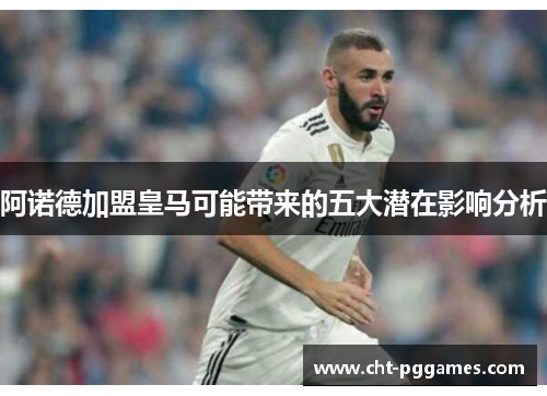 阿诺德加盟皇马可能带来的五大潜在影响分析 阿诺德加盟皇马可能带来的五大潜在影响分析