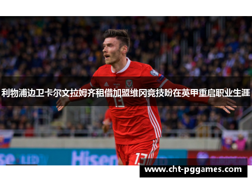 利物浦边卫卡尔文拉姆齐租借加盟维冈竞技盼在英甲重启职业生涯 利物浦边卫卡尔文拉姆齐租借加盟维冈竞技盼在英甲重启职业生涯